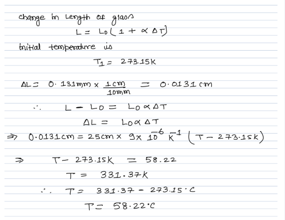 change in Length of glass L = Lol 1+ MAT] initial temperature is = 273.15 K = 0.0131cm ALS 0 131mm x 1cm - 10mm La Lo= LOKAT