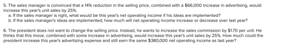 5. The sales manager is convinced that a 14% reduction in the selling price, combined with a $66,000 increase in advertising,