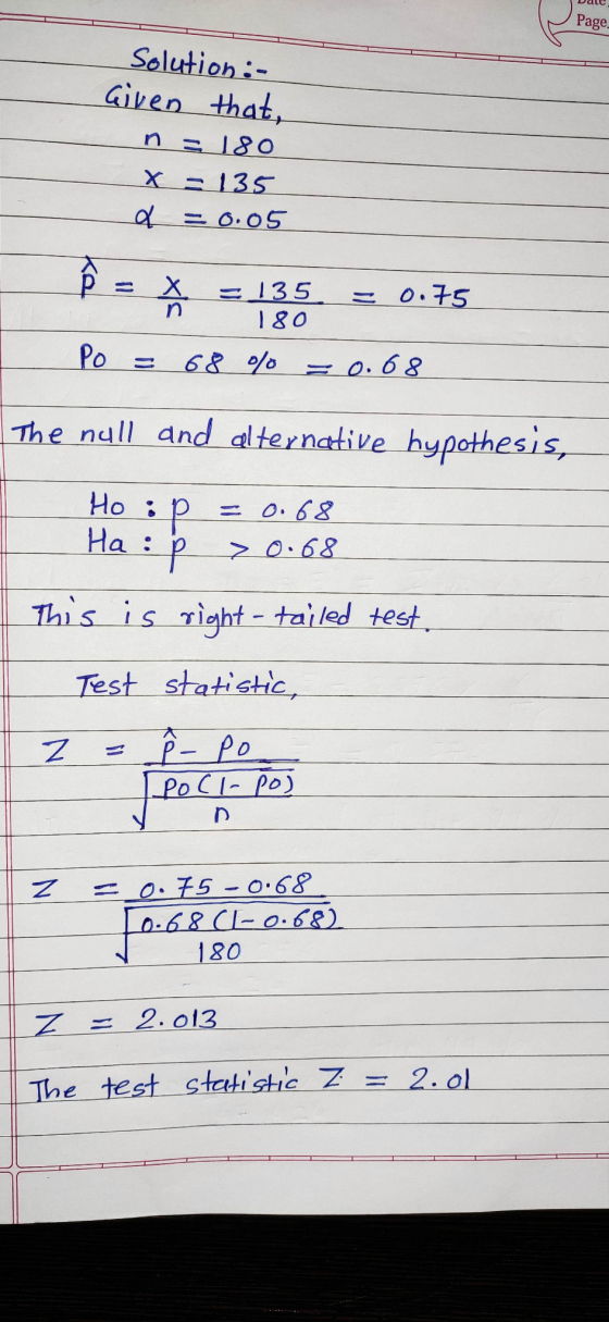 Page Solution:- Given that, in S180 x = 135 & = 0.05 kal Х. =135 180 = 0.75 Po = 68 % = 0.68 The null and alternative hypothe