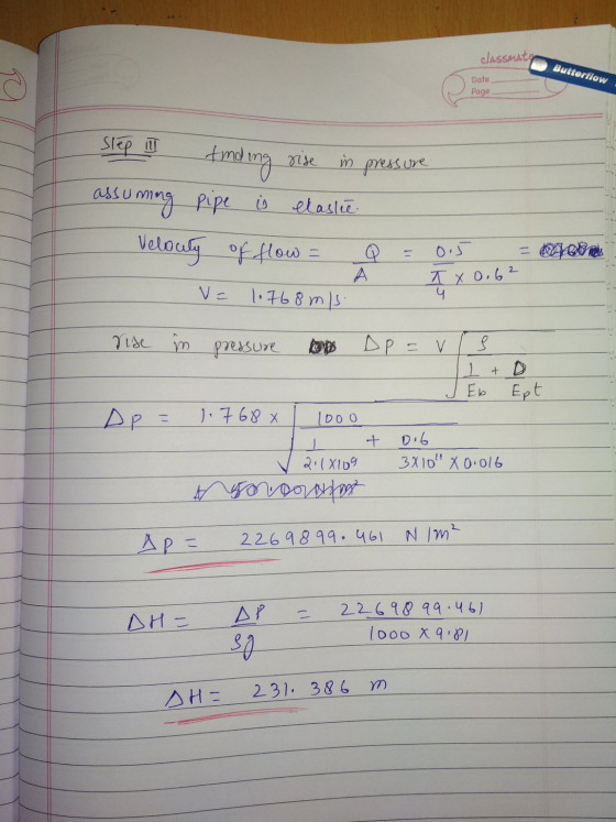 classmate Butterflow Date Page rise in pressure Slep 1 tinding assuming pipe is Velocity of flow = elastie - A 0.5 TX 0.62 4