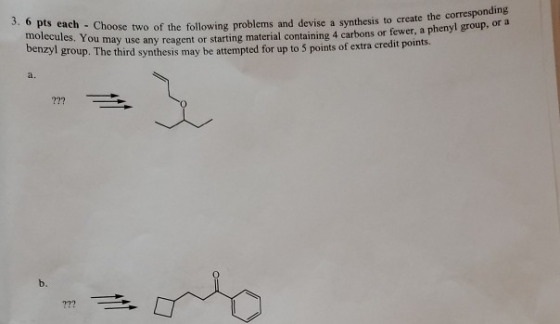 3. 6 pts each - Choose two of the follo molecules. You may use any reagent or stat Choose two of the following problems and d