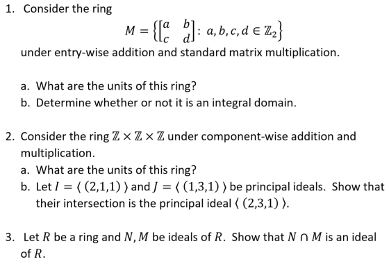 1. Consider the ring M = {Ia al: a, b, c, d e Z2} under entry-wise addition and standard matrix multiplication. a. What are t