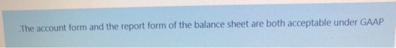 The account form and the report form of the balance sheet are both acceptable under GAAP