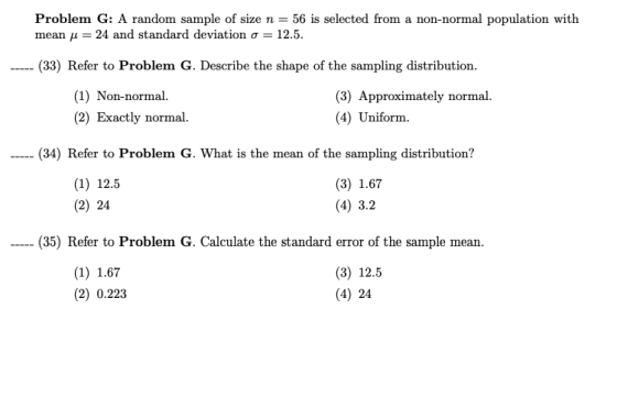 Problem G: A random sample of size n = 56 is selected from a non-normal population with mean y = 24 and standard deviation o