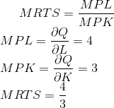 MRTS=\frac{MPL}{MPK}\\ MPL=\frac{\partial Q}{\partial L}=4\\ MPK=\frac{\partial Q}{\partial K}=3\\ MRTS=\frac{4}{3}\\