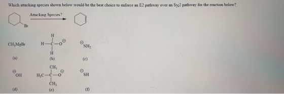 Which attacking species shown below would be the best choice to enforce an E2 pathway over an Sp2 pathway for the reaction be