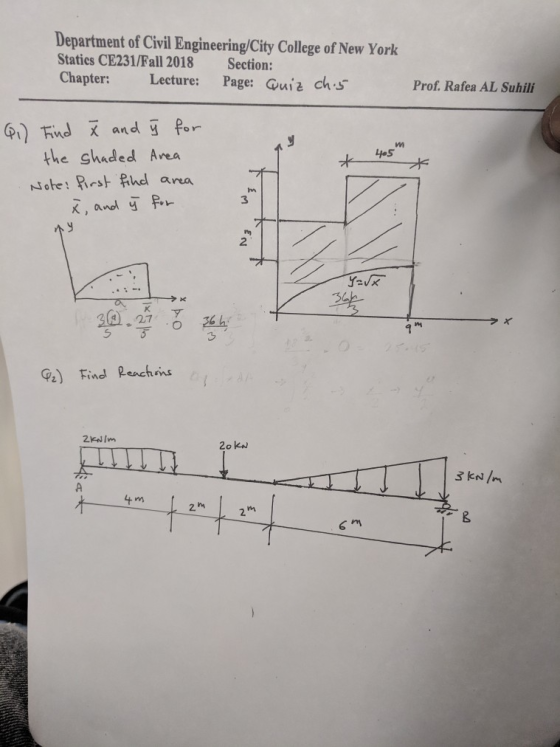 Department of Civil Engineering/City College of New York Statics CE231/Fall 2018 Section: Chapter: Lecture: Page: ui ch s Prof. Rafea AL Suhili i) Find X and y for the ghaded Avea 3 2 s下 G Find Reachins 2o K 3 KNIn wmm 2m