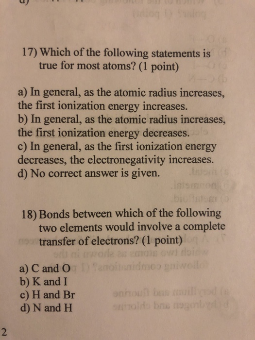 17) Which of the following statements is true for most atoms? (1 point) a) In general, as the atomic radius increases, the fi