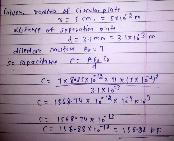 Given, radius of circular plate r=5 cm. & 5x102m distance of separation plate do 3.1 mm = 3.18 10-3 m dilestar constant Ex=1