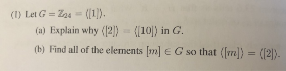 (1) Let G = Z24 = [1]). (a) Explain why (2)-(10) in G. (b) Find all of the elements [m] E G so that (Im) (2]).