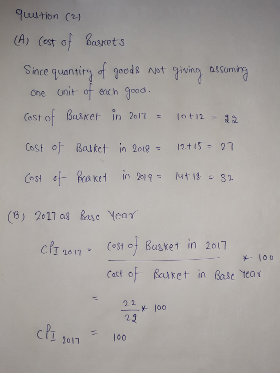 question (2) (A) Cost of Baskets Since quantity of goods not giving assuming one unit of each good. Cost of Basket in 2017 -