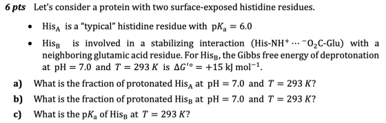 6 pts Lets consider a protein with two surface-exposed histidine residues. • Hisa is a “typical” histidine residue with pKa