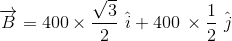 overrightarrow{B} = 400 imes rac{sqrt{3}}{2} ,, hat{i} + 400 , imes rac{1}{2} , , hat{j}