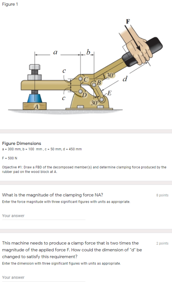 Figure 1 ab. OCRO d Figure Dimensions a = 300 mm, b = 100 mm, c = 50 mm, d = 450 mm F = 500 N Objective #1: Draw a FBD of the