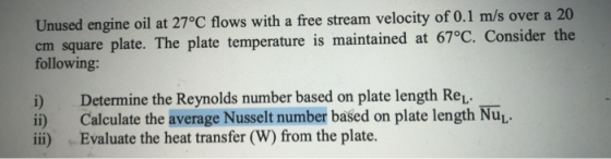 Unused engine oil at 27°C flows with a free stream velocity of 0.1 m/s over a 20 cm square plate. The plate temperature is ma