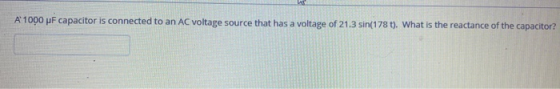 A 1000 pF capacitor is connected to an AC voltage source that has a voltage of 21.3 sin(178t). What is the reactance of the c