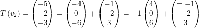 \small T\left ( v_{2} \right )=\begin{pmatrix} -5\\ -2\\ -3\\ \end{pmatrix}=\begin{pmatrix} -4\\ 0\\ -6\\ \end{pmatrix}+\begin{pmatrix} -1\\ -2\\ 3\\ \end{pmatrix}=-1\begin{pmatrix} 4\\ 0\\ 6\\ \end{pmatrix}+\begin{pmatrix}= -1\\ -2\\ 3\\ \end{pmatrix}
