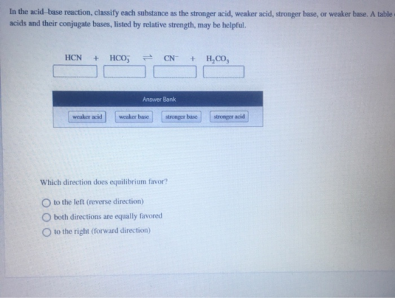 In the acid-base reaction, classify each substance as the stronger acid, weaker acid, stronger base, or weaker base. A table