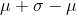 \mu + \sigma - \mu