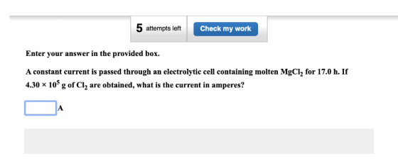 5 attempts left Check my work Enter your answer in the provided box. A constant current is passed through an electrolytic cel