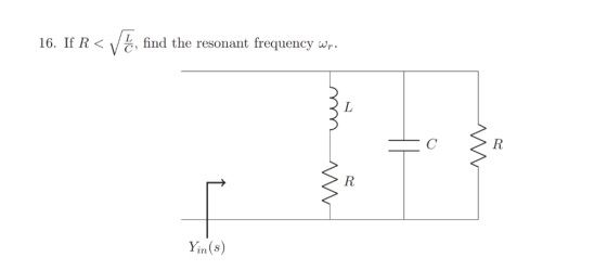 , find the resonant frequency wr. 16. If R< L R C R. Yin (s) uu W
