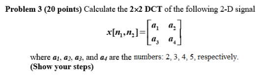 Problem 3 (20 points) Calculate the 2x2 DCT of the following 2-D signal x[n,n,]=1 Lz 01 et en moderne dhe nuket 2.3.4. seper