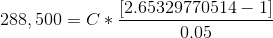 288,500= C*\frac{[2.65329770514-1]}{0.05}