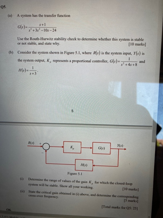 QS. (a) A system has the transfer function 5+1 G(s) s+33-10s - 24 Use the Routh-Hurwitz stability check to determine whether