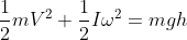 \frac{1}{2}mV^2+\frac{1}{2}I\omega^2=mgh