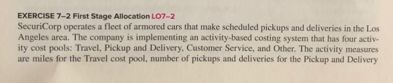 EXERCISE 7-2 First Stage Allocation LO7-2 SecuriCorp operates a fleet of armored cars that make scheduled pickups and deliver