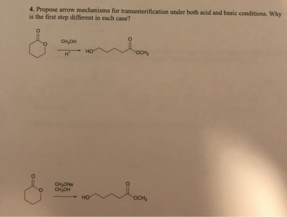 4. Propose arrow mechanisms for transesterification under both acid and basic conditions. Why is the first step different in