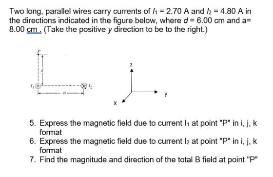 Two long, parallel wires carry currents of 1 = 2.70 A and h = 4.80 A in the directions indicated in the figure below, where d