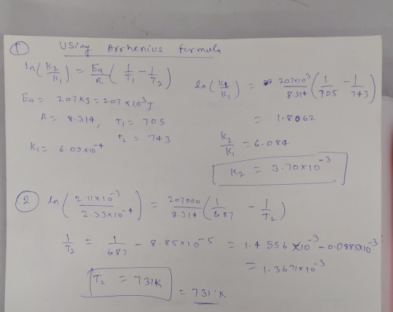 O using Arrhenius formula in (k2 ) - Ed ( + - + 2) en (g) = 82 207110 (Tos 743) Ear 207 kJ = 2078 203] R= 8.314, TIE 705 t =