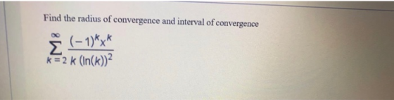 Find the radius of convergence and interval of convergence È (-1)*** k=2K (In(k))
