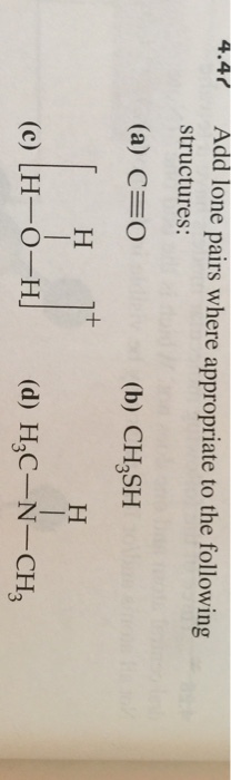 4.4 Add lone pairs where appropriate to the following structures: (a) C 0 (b) CH3SH (c) LH-OH(d) HC N-CH3