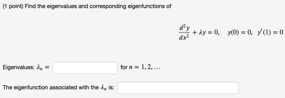 (1 point) Find the eigenvalues and corresponding eigenfunctions of 3 + y = 0, y(0) = 0, y(1) = 0 dx2 Eigenvalues: in = for n