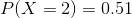 P(X=2)=0.51