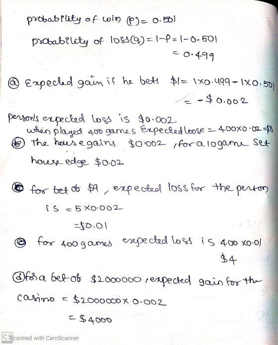 probability of coins )= 0.501 probability of 1088(Q)=1-2-1-0-501 € 0.499 @ Expected gain if he bets $1= 1x0.499-1X0.500 e - $