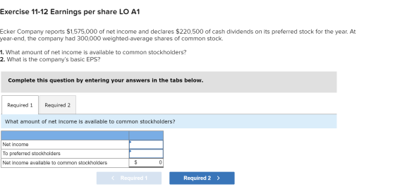 Exercise 11-12 Earnings per share LO A1 Ecker Company reports $1,575,000 of net income and declares $220,500 of cash dividend