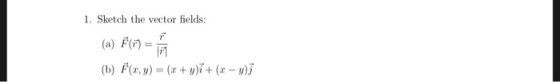 1. Sketch the vector fields: (a) F(F) (b) F(r, y)(+ y)+ (x- y)