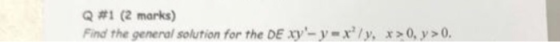 Q #1 (2 marks) Find the general solution for the DExy-ymx1y, x>0, y>0.