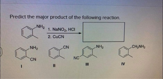 Predict the major product of the following reaction. NH2 1. NaNO2, HCI 2. CuCN NH2 CN NH2 CH_NH2 CN NC IV II -