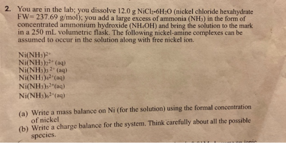 2. You are in the lab; you dissolve 12.0 g NiCl2-6H2O (nickel chloride hexahydrate FW=237.69 g/mol); you add a large excess o