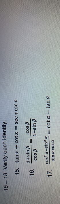 15-18. Verify each identity. 15. tan x + cotx = sec X csc X 16. 1+sin cos B cos B 1-sin B 17. cosa a-sina a sin a cosa = cota