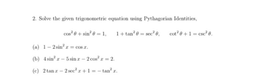2. Solve the given trigonometric equation using Pythagorian Identities, cos? 0 + sin? 0 = 1, 1+tan? 0 = sec, cot? 0+1 = csc 0