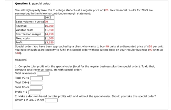 Question 1. (special order) You sell high-quality fake IDs to college students at a regular price of $70. Your financial resu