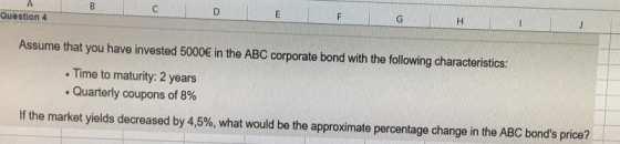 Question 4 Assume that you have invested 5000 in the ABC corporate bond with the following characteristics: . Time to maturit