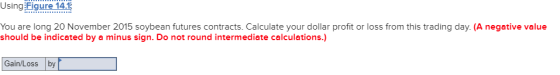 Using Figure 14.1 You are long 20 November 2015 soybean futures contracts. Calculate your dollar profit or loss from this tra