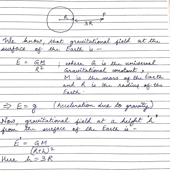 P > 3R i We know, that gravitational field at the surface of the Earth is - E = GM where G is the universal R2 Gravitational