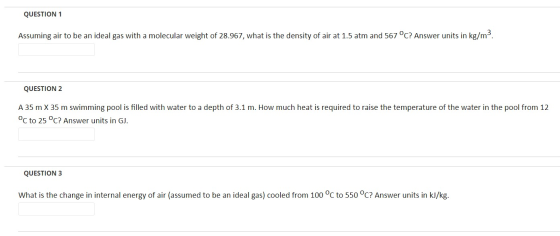 QUESTION 1 Assuming air to be an ideal gas with a molecular weight of 28.967, what is the density of air at 1.5 atm and 567 °
